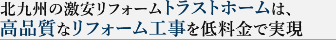 北九州の激安リフォームトラストホームは、高品質なリフォーム工事を低料金で実現